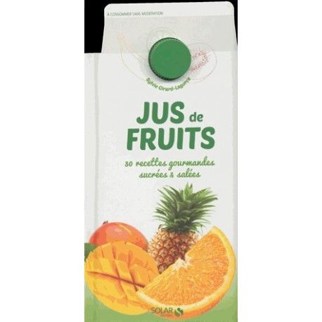 Jus de fruits - 30 recettes gourmandes sucrées et salées