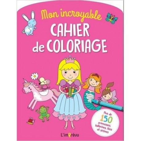 Mon incroyable cahier de coloriage - Plus de 150 princesses, ballerines, fées et sirènes