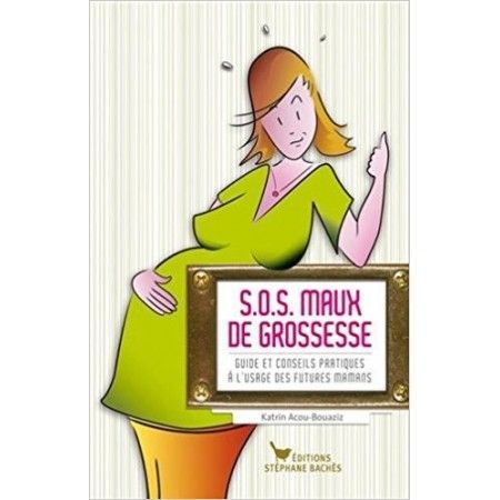 SOS maux de grossesse - Guide et conseils pratiques à l'usage des futures mamans 