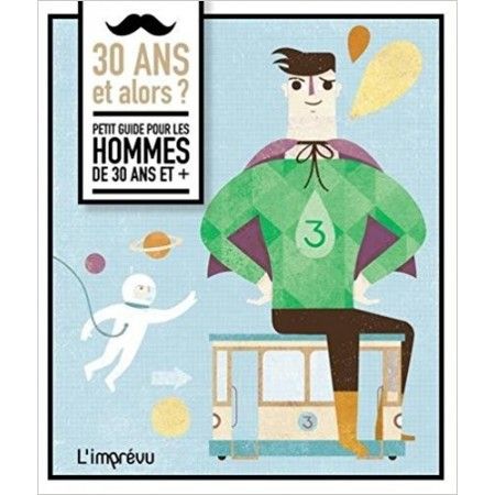 30 ans et alors ? - Petit guide pour les hommes de 30 ans et +