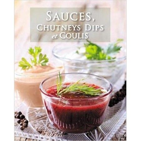 Sauces, chutneys dips et coulis