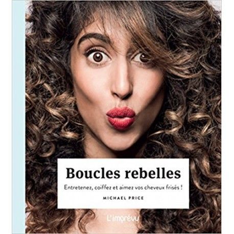 Boucles rebelles - Entretenez, coiffez et aimez vos cheveux frisés !