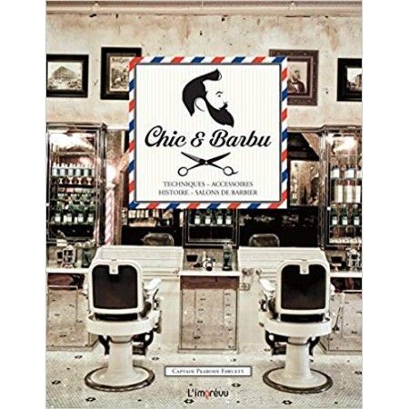 Chic & Barbu - Techniques, accessoires, histoire, salons de barbier - 9791029507236
