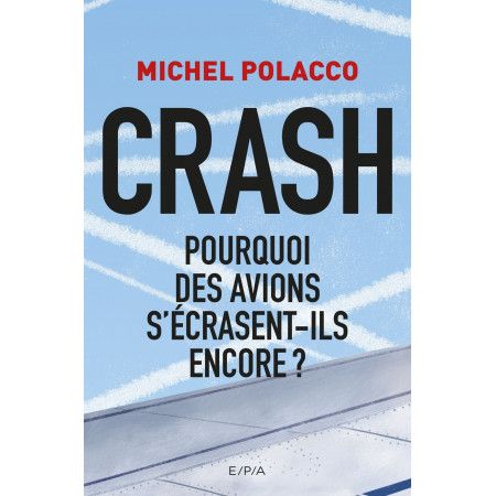 Crash: Pourquoi des avions s'écrasent-ils encore ? - 9782851209146