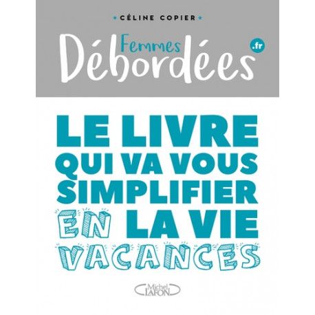 Femmes débordées - Le livre qui va vous simplifier la vie en vacances