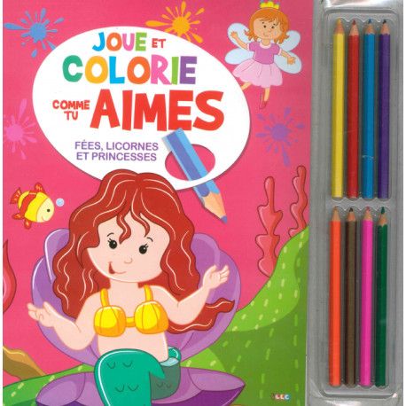 Joue et colorie comme tu aimes Fées, licornes et princesses