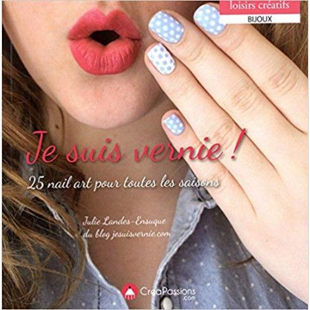 Je suis vernie ! - 25 nail art pour toutes les saisons