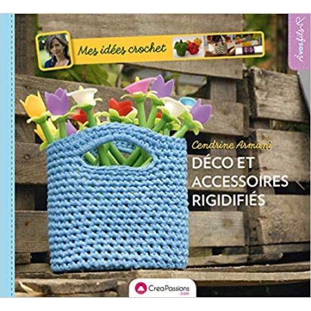 Mes idées crochet - Déco et accessoires rigidifiés