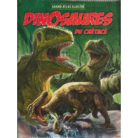 Grand Atlas illustré Dinosaures du Crétacé