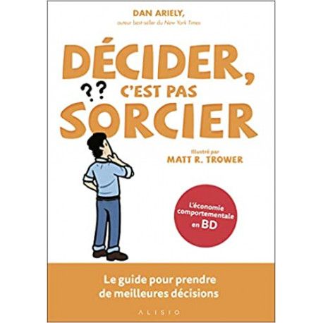 Décider, c'est pas sorcier - Le guide pour prendre de meilleures décisions