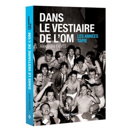 Dans le vestiaire de l'O.M., les années Tapie