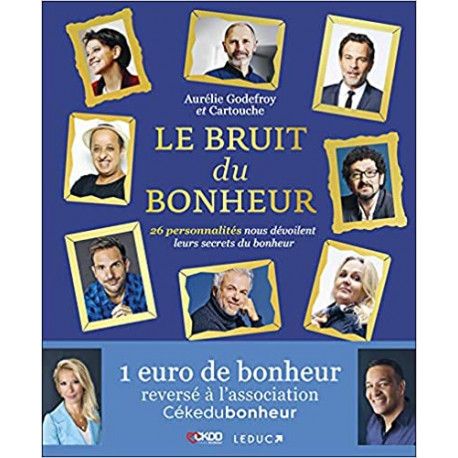 Le bruit du bonheur - 26 personnalités nous dévoilent leurs secrets du bonheur