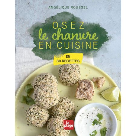 Osez le chanvre en cuisine - En 30 recettes