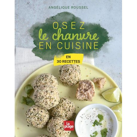 Osez le chanvre en cuisine - En 30 recettes