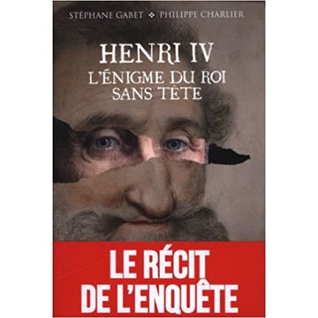 Henri IV. L'énigme du roi sans tête