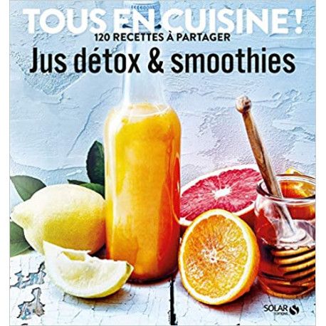 Jus et smoothies détox - Tous en cuisine !