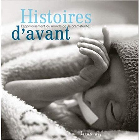 Histoires d'avant - L'apprivoisement du monde de la prématurité - 9782362191602