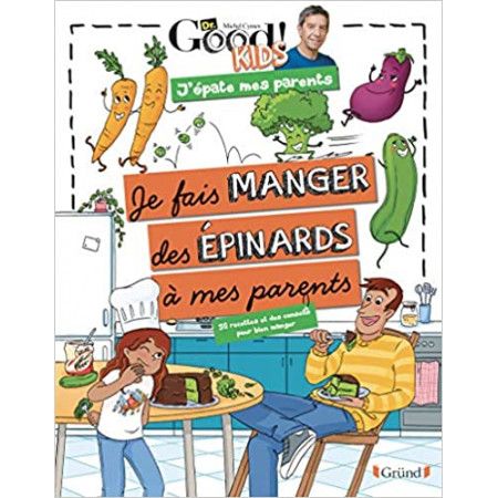 Dr Good ! Kids  Je fais manger des épinards à mes parents - 50 recettes et des conseils pour bien manger