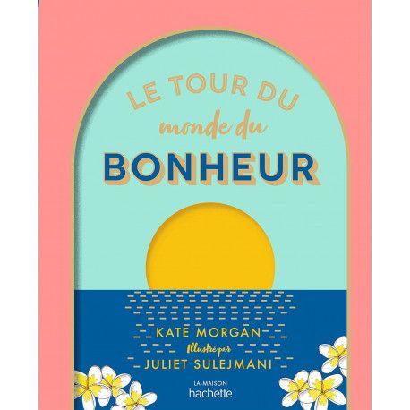 Le tour du monde du bonheur   Petit atlas du bien-être