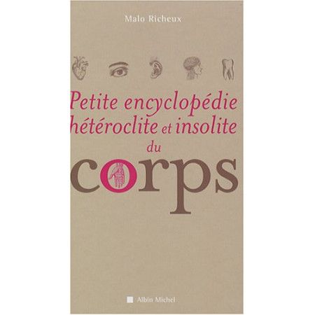 Petite Encyclopédie hétéroclite et insolite du corps