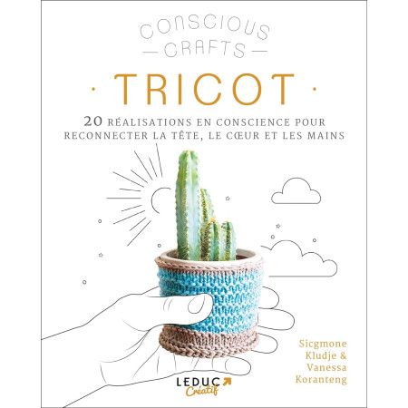 Tricot - 20 réalisations en conscience pour reconnecter la tête, le coeur et les mains - 9782350324050