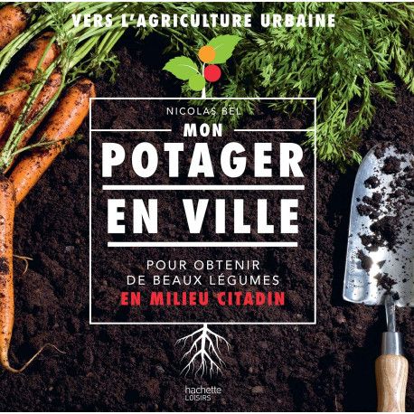 Mon potager en ville - Pour obtenir de beaux légumes en milieu citadin