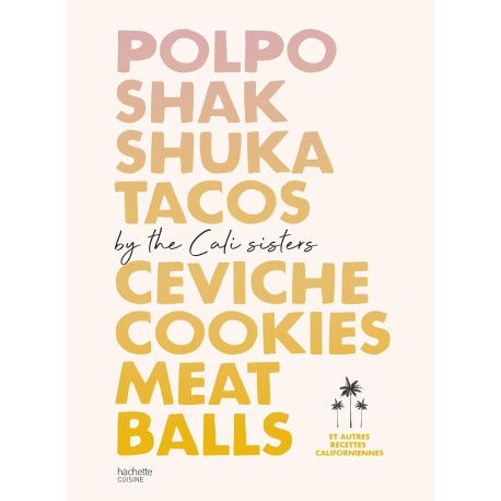 Polpo, shak, shuka, tacos, ceviche, cookies, Meat Balls by Cali Sisters - Et autres recettes californiennes