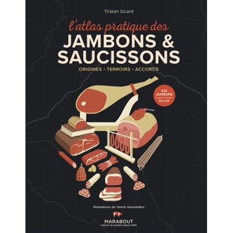 L'atlas pratique des jambons & saucissons : origines, terroirs, accords - 425 jambons, 351 AOP