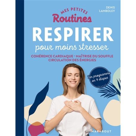 Mes petites routines respirer pour moins stresser - cohérence cardiaque, maîtrise du souffle, circulation des énergies