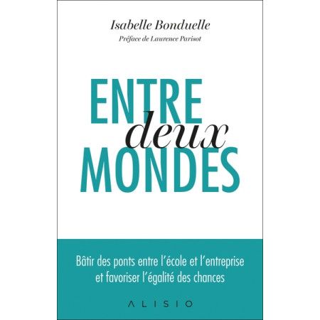 Entre deux mondes - bâtir des ponts entre l'école et l'entreprise et favoriser l'égalité des chances - 9782379353437