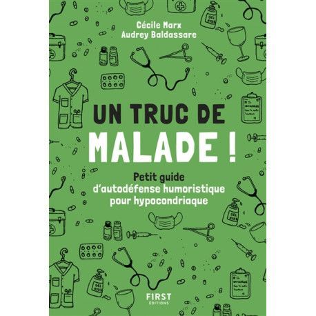 Un truc de malade !  Petit guide d'autodéfense humoristique pour hypocondriaque