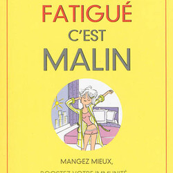 Ne plus être fatigué, c'est malin - mangez mieux, boostez votre immunité... et retrouvez la forme pas à pas !