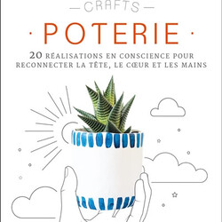 Poterie - 20 réalisations en conscience pour reconnecter la tête, le coeur et les mains - 9782350324043