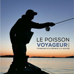 Le poisson voyageur : itinéraire d'un pêcheur à la mouche