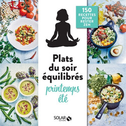 Plats du soir équilibrés - printemps, été - 150 recettes pour rester zen - 9782263160875