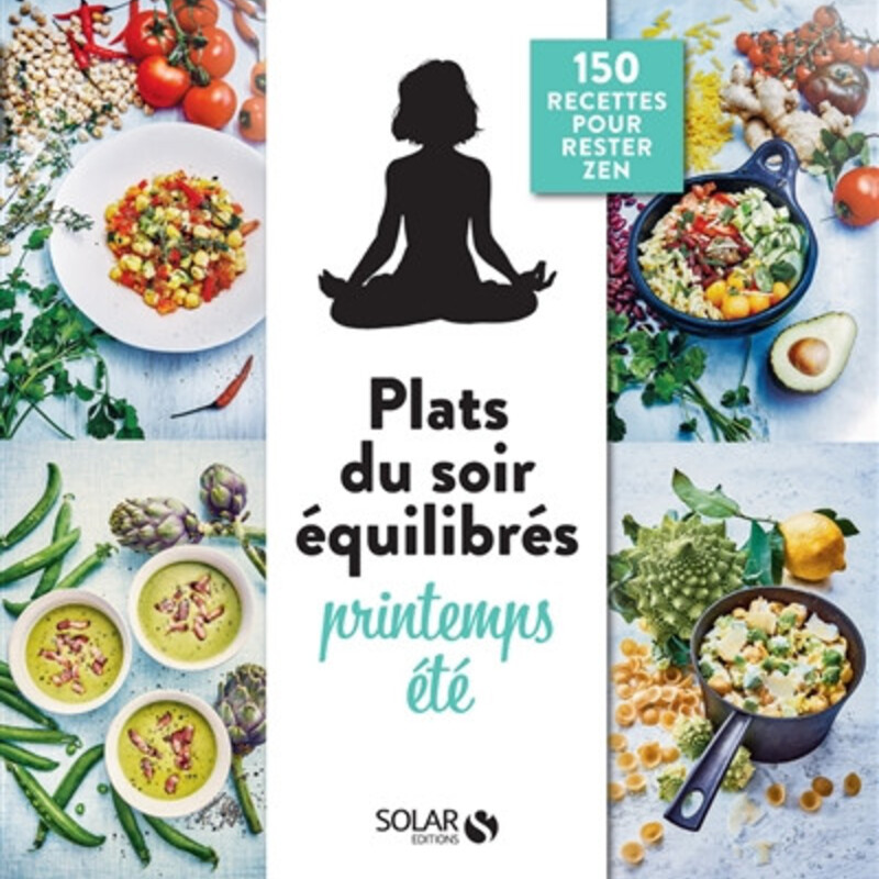 Plats du soir équilibrés - printemps, été - 150 recettes pour rester zen