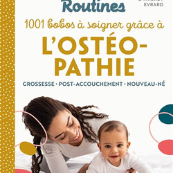 Mes petites routines 1.001 bobos à soigner grâce à l'ostéopathie - grossesse, post-accouchement, nouveau-né