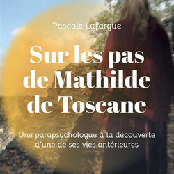 Sur les pas de Mathilde de Toscane - une parapsychologue à la découverte d'une de ses vies antérieures