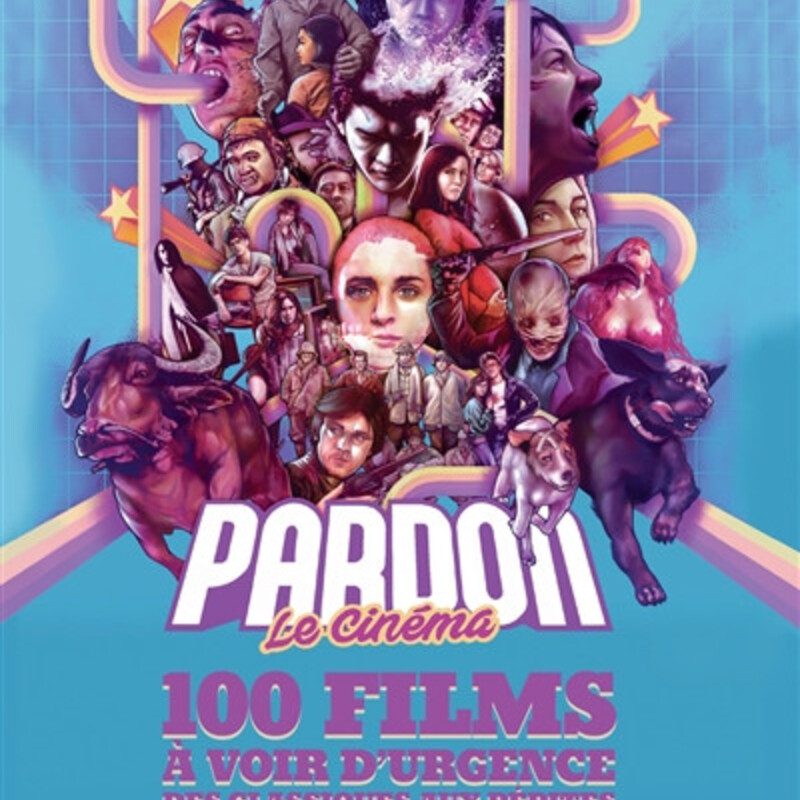 Pardon le cinéma - 100 films à voir d'urgence - des classiques aux pépites