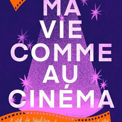 Ma vie comme au cinéma - l'art de réaliser la vie dont vous rêvez - 9782263177606