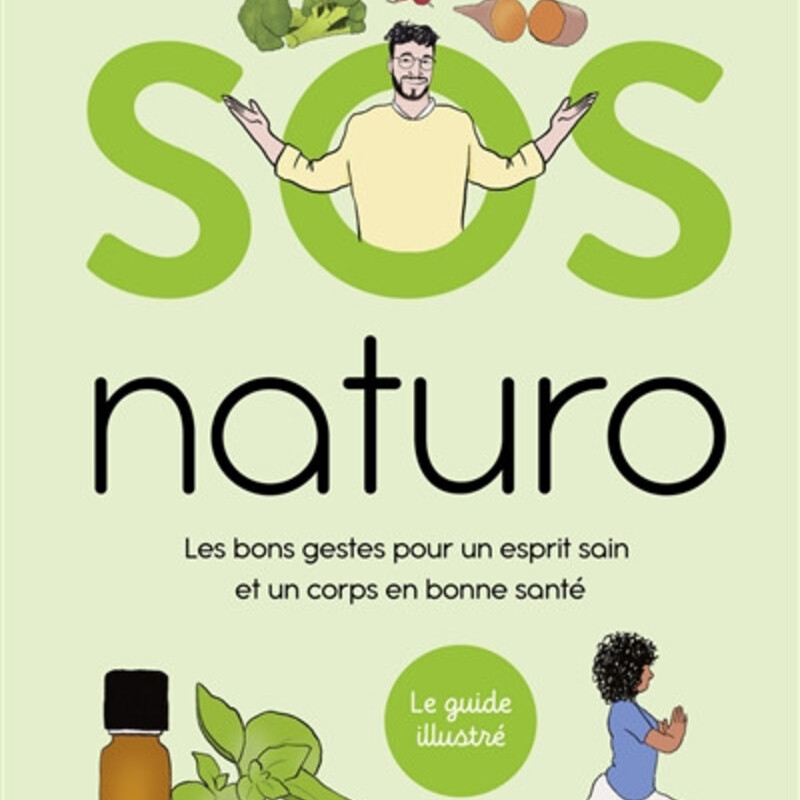 SOS naturo - les bons gestes pour un esprit sain et un corps en bonne santé - le guide illustré