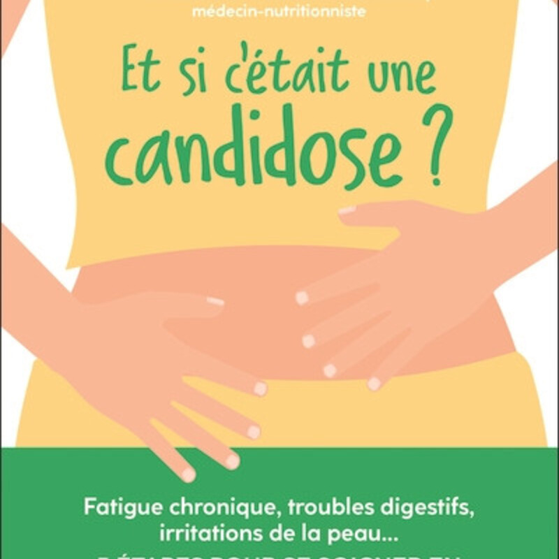 Et si c'était une candidose ?  Fatigue chronique, troubles digestifs, irritations de la peau...  5 étapes pour se soigner en