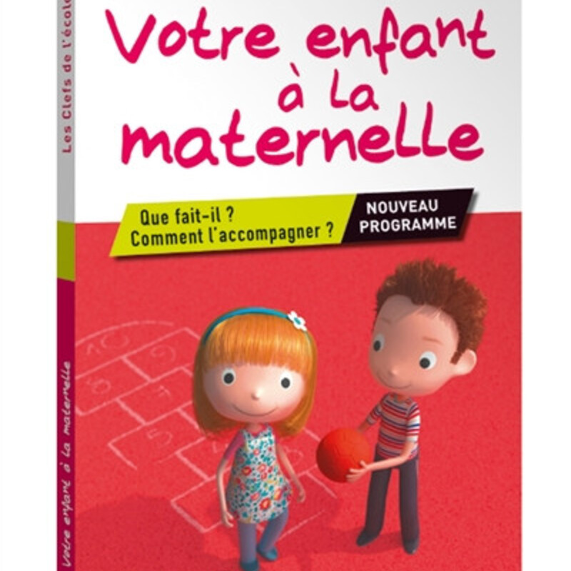 Votre enfant à la maternelle - Que fait-il ? Comment l'accompagner ?  Nouveau programme