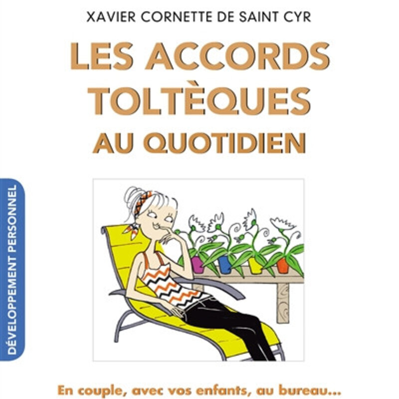 Les accords toltèques au quotidien - en couple, avec vos enfants, au bureau... : libérez-vous de vos croyances limitantes !