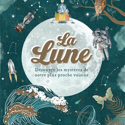 La Lune - découvre les mystères de notre plus proche voisine - 9782383222613