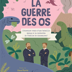 La guerre des os - l'histoire vraie d'une bataille épique à la recherche de fossiles de dinosaures ! - 9782383222309