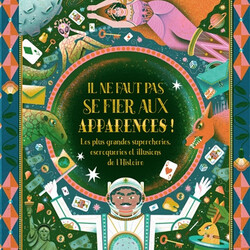 Il ne faut pas se fier aux apparences !  Les plus grandes supercheries, escroqueries et illusions de l'histoire - 9782383222514