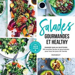 Salades gourmandes et healthy - manger sain au quotidien - 100 recettes faciles et gourmandes pour tous les jours de l'année