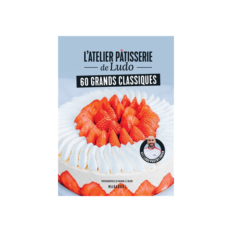 L'atelier pâtisserie de Ludo - 60 grands classiques