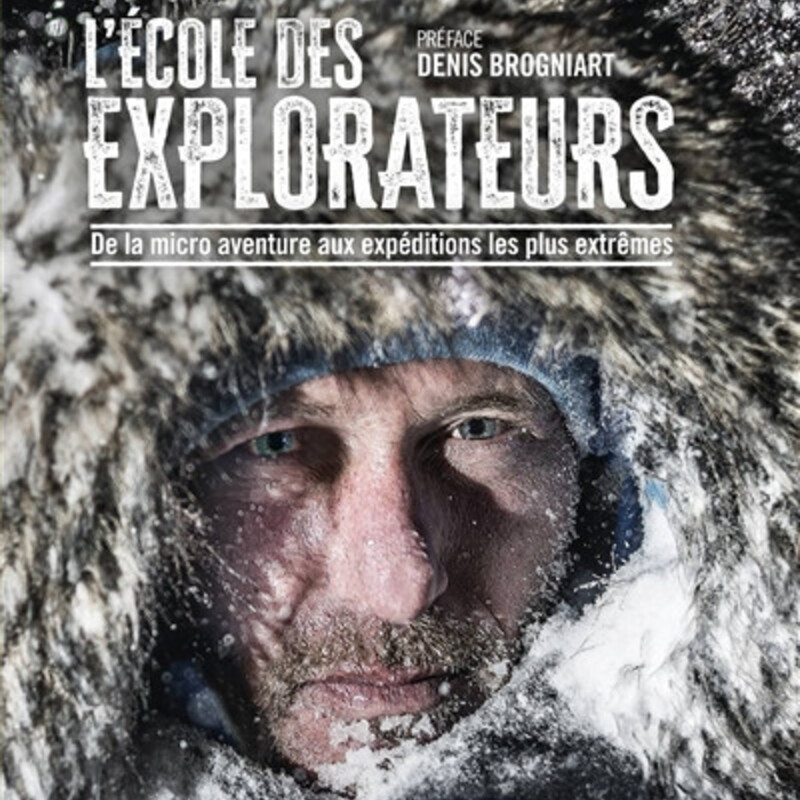 L'école des explorateurs - de la micro aventure aux expéditions les plus extrêmes